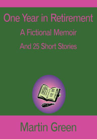 Title: One Year in Retirement: And 25 Short Stories, Author: Martin Green