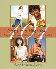 Title: 101 Steps to a Fitter You!: A Common Sense Approach to a Healthier Lifestyle, Author: Evon LaRiese-Davis