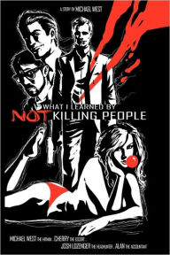 Title: What I Learned by Not Killing People, Author: Michael West