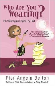 Title: Who Are You Wearing?: I'm Wearing an Original by God, Author: Pier Angela Belton