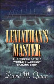 Title: Leviathan's Master: The Wreck of the World's Largest Sailing Ship, Author: David M. Quinn