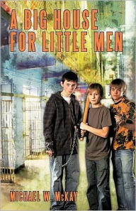 Title: A Big House for Little Men, Author: Michael W. McKay