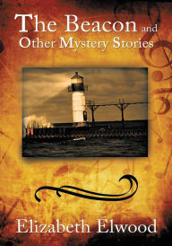 Title: The Beacon and Other Mystery Stories, Author: Elizabeth Elwood