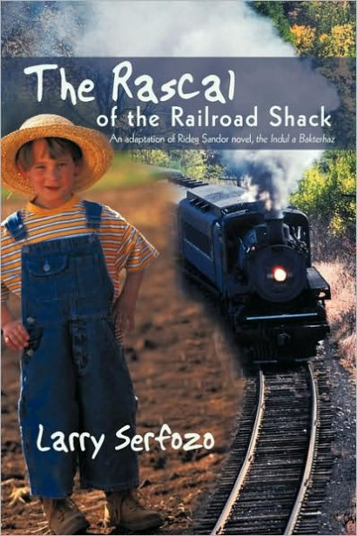 The Rascal of the Railroad Shack: An Adaptation of Rideg Sandor Novel, the Indul a Bakterhaz