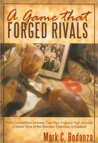 Title: A Game That Forged Rivals, Author: Mark C Bodanza