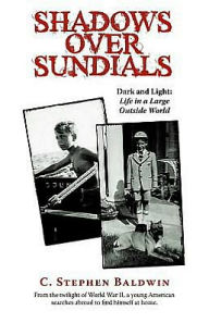 Title: Shadows Over Sundials: DARK AND LIGHT: LIFE IN A LARGE OUTSIDE WORLD, Author: C. Stephen Baldwin