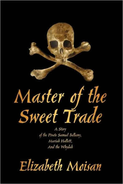 Master of the Sweet Trade: A Story of the Pirate Samuel Bellamy, Mariah Hallett, and the Whydah