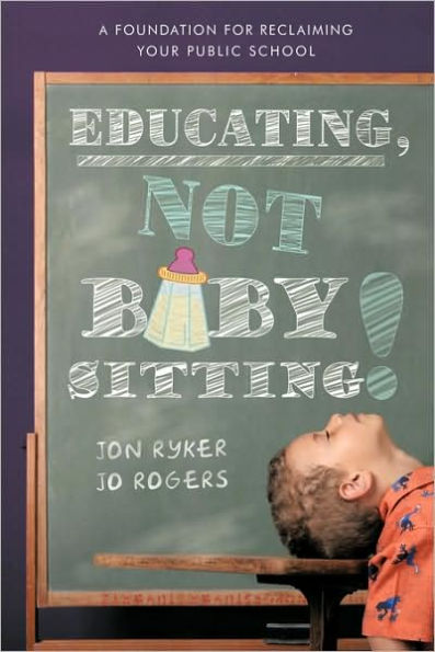 Educating, Not Babysitting!: A Foundation for Reclaiming Your Public School