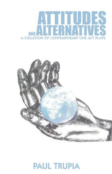 Attitudes and Alternatives: A Collection of Contemporary One Act Plays