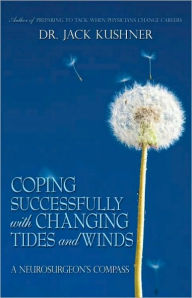Title: Coping Successfully with Changing Tides and Winds: A Neurosurgeon's Compass, Author: Dr. Jack Kushner