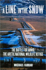 Title: A Line In The Snow: The Battle For ANWR, Author: Farrar Michael Farrar