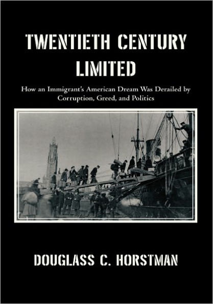 Twentieth Century Limited: How an Immigrant's American Dream Was Derailed by Corruption, Greed, and Politics