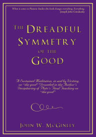 Title: The Dreadful Symmetry of the Good: A Sustained Meditation, in and by Writing, on 