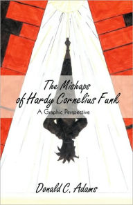 Title: The Mishaps of Hardy Cornelius Funk: A Graphic Perspective, Author: C Adams Donald C Adams