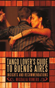 Title: Tango Lover's Guide to Buenos Aires: Insights and Recommendations, Author: Migdalia Romero