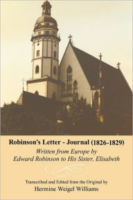 Title: Robinson's Letter - Journal (1826- 1829): Written from Europe by Edward Robinson to His Sister, Elisabeth, Author: Williams Hermine Williams