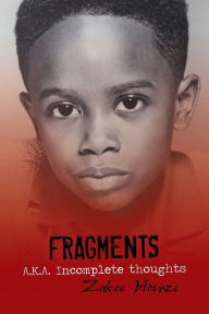 Fragments A.K.A. Incomplete Thoughts: Fragments by Zakee Howze