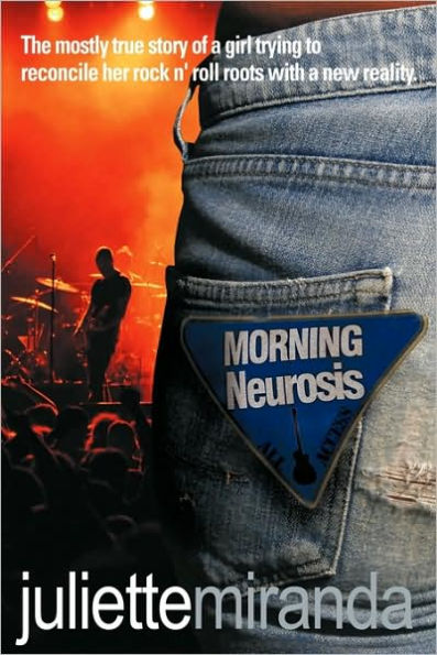 Morning Neurosis: The Mostly True Story of a Girl Trying to Reconcile Her Rock N' Roll Roots with a New Reality