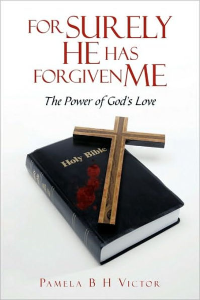 FOR SURELY HE HAS FORGIVEN ME: THE POWER OF GOD'S LOVE