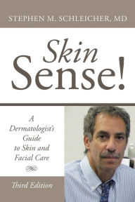 Title: Skin Sense!: A Dermatologist's Guide to Skin and Facial Care, Author: Stephen M. Schleicher MD