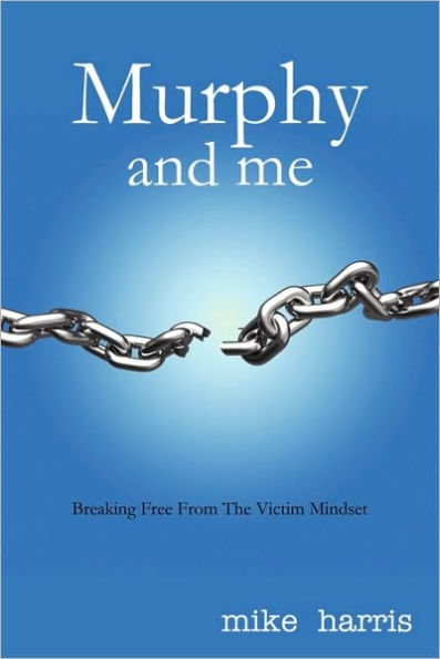 Murphy and me: Breaking Free From The Victim Mindset