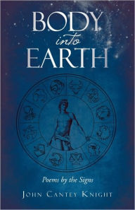 Title: Body into Earth: Poems by the Signs, Author: John Cantey Knight