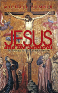 Title: Jesus and the Samurai: The Shining Religion and the Samurai, Author: Michael Zomber