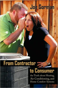 Title: From Contractor to Consumer: The Truth about Heating, Air Conditioning, and Home Comfort Systems: What Your Contractor Won't Tell You, Author: Gorman Joe Gorman