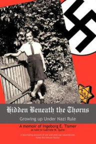 Title: Hidden Beneath the Thorns: Growing up Under Nazi Rule, Author: Gabriele M. Quinn