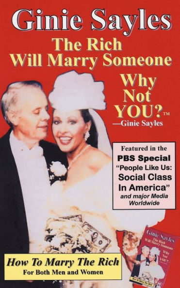 How To Marry The Rich: "The Rich Will Marry Someone, Why Not You?"TM - Ginie Sayles