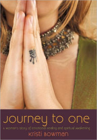 Title: Journey to One: A Woman's Story of Emotional Healing and Spiritual Awakening, Author: Bowman Kristi Bowman