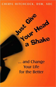 Title: Just Give Your Head a Shake: and Change Your Life for the Better, Author: Cheryl Hitchcock
