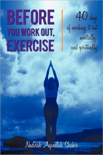 Before You Work Out, Exercise: 40 days of working it out mentally, and spiritually