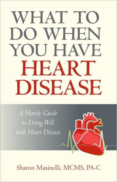 What to Do When You Have Heart Disease: A Handy Guide Living Well with Disease