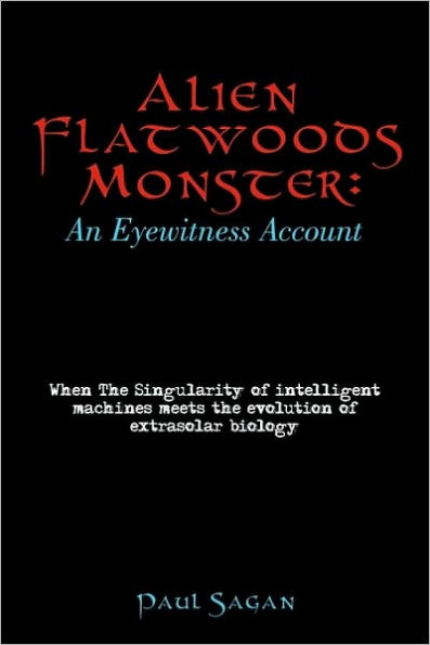 Alien Flatwoods Monster: An Eyewitness Account: When The Singularity of intelligent machines meets the evolution of extrasolar biology