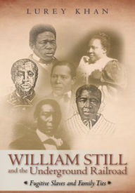 Title: William Still and the Underground Railroad: Fugitive Slaves and Family Ties, Author: Lurey Khan