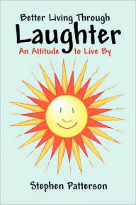 Title: Better Living Through Laughter: An Attitude to Live By, Author: Stephen Patterson