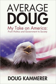 Title: Average Doug: My Take on America: From Politics and Government to Society, Author: Kammerer Doug Kammerer