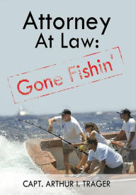 Title: Attorney at Law: Gone Fishin', Author: Capt. Arthur I. Trager