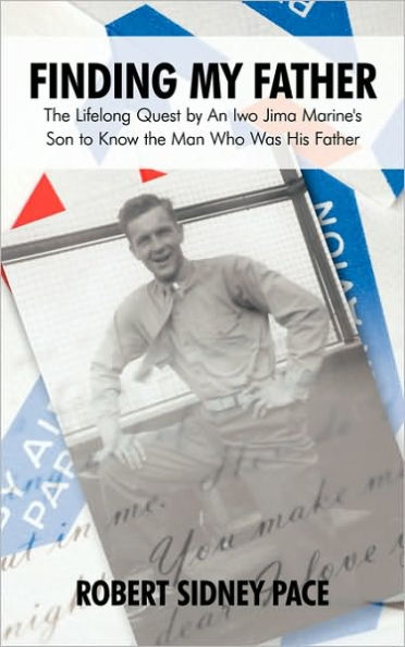 Finding My Father: The Lifelong Quest by an Iwo Jima Marine's Son to Know the Man Who Was His Father