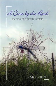 Title: A Cross by the Road: Memoir of a Death Foretold, Author: Jane Quint