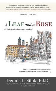 Title: A Leaf and a Rose (A Paris-Munich Romance-Novelette): (And a Comprehensive Selection, Portable Library of New Stories...!) Vol. Iii, Author: Dennis L Siluk Ed D