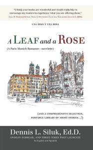 Title: A Leaf and a Rose (A Paris-Munich Romance - Novelette): (And a Comprehensive Selection, Portable Library of New Stories...!) Vol. Iii, Author: Dennis L. Siluk