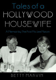 Title: Tales of a Hollywood Housewife: A Memoir by The First Mrs. Lee Marvin, Author: Betty Marvin