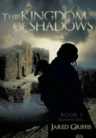 Title: The Kingdom of Shadows: Book 1 Shadows' Fall, Author: Jared Griffis
