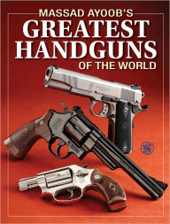 Title: Massad Ayoob's Greatest Handguns of the World, Author: Massad Ayoob