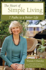 Title: The Heart of Simple Living: 7 Paths to a Better Life, Author: Wanda Urbanska