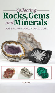 Title: Collecting Rocks, Gems & Minerals: Easy Identification - Values - Lapidary Uses, Author: Patti Polk