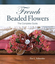 Title: French Beaded Flowers - The Complete Guide, Author: Zoe L. Schneider