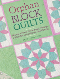 Title: Orphan Block Quilts: Making a Home for Antique, Vintage, Collectible and Leftover Quilt Blocks, Author: Tricia Lynn Maloney